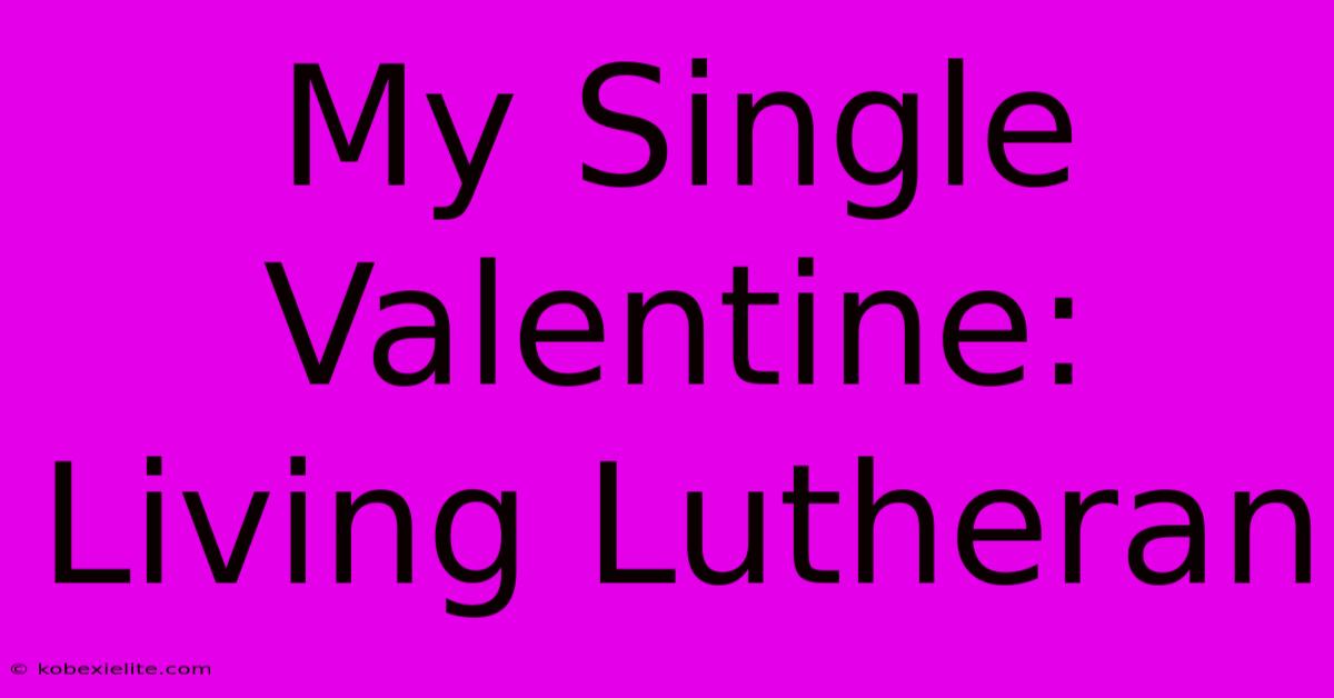 My Single Valentine: Living Lutheran