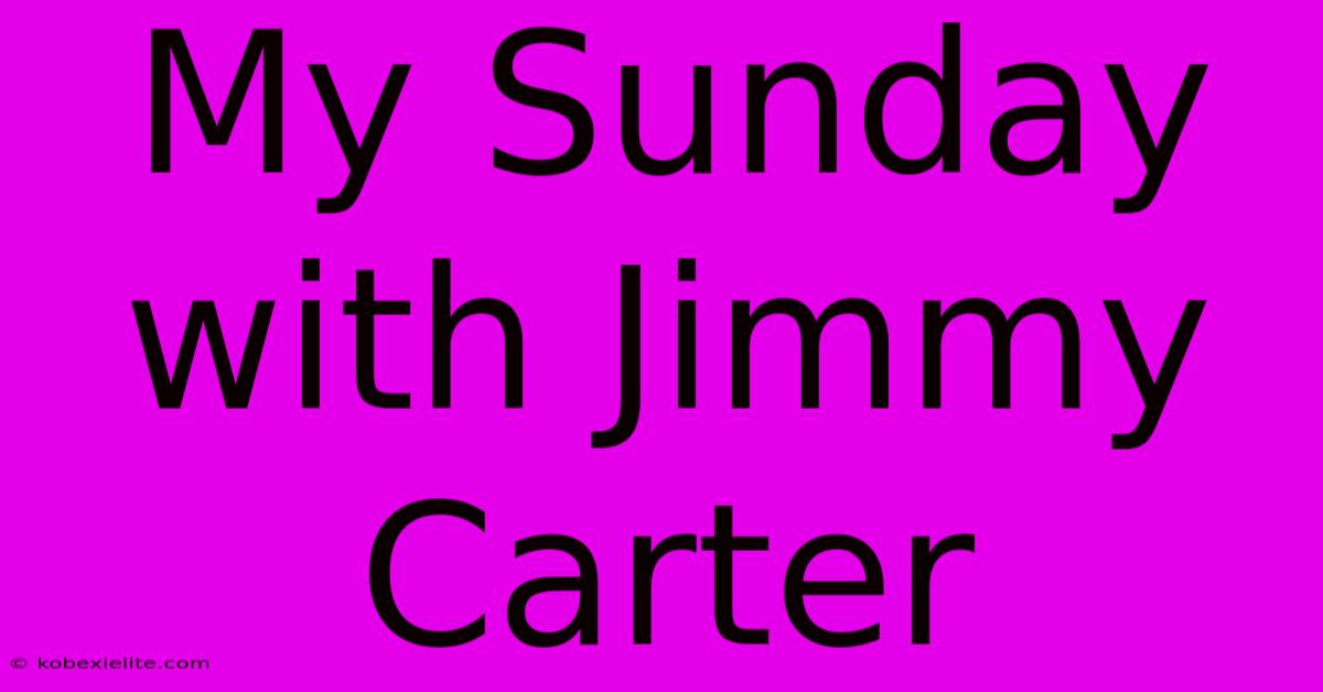 My Sunday With Jimmy Carter