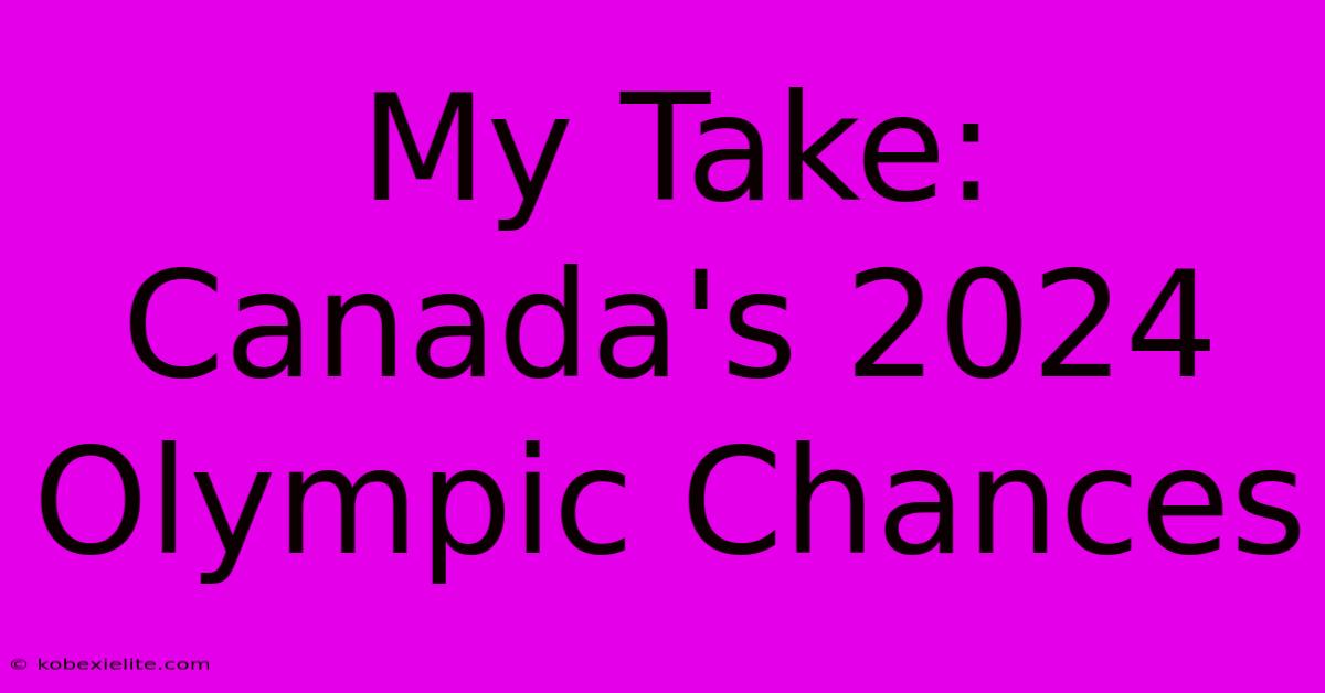 My Take: Canada's 2024 Olympic Chances My Take: Canada's 2024 Olympic Chances