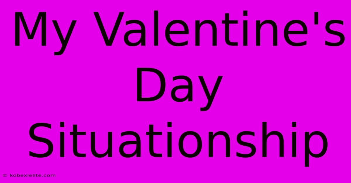 My Valentine's Day Situationship