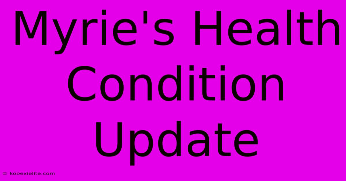 Myrie's Health Condition Update