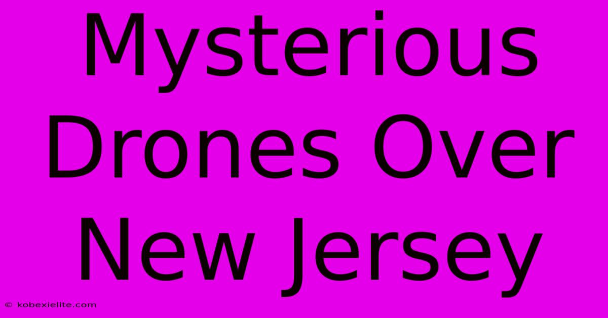 Mysterious Drones Over New Jersey Mysterious Drones Over New Jersey