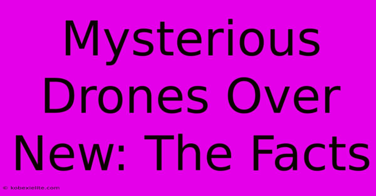 Mysterious Drones Over New: The Facts Mysterious Drones Over New: The Facts
