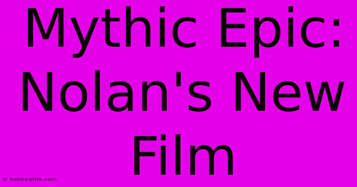 Mythic Epic: Nolan's New Film