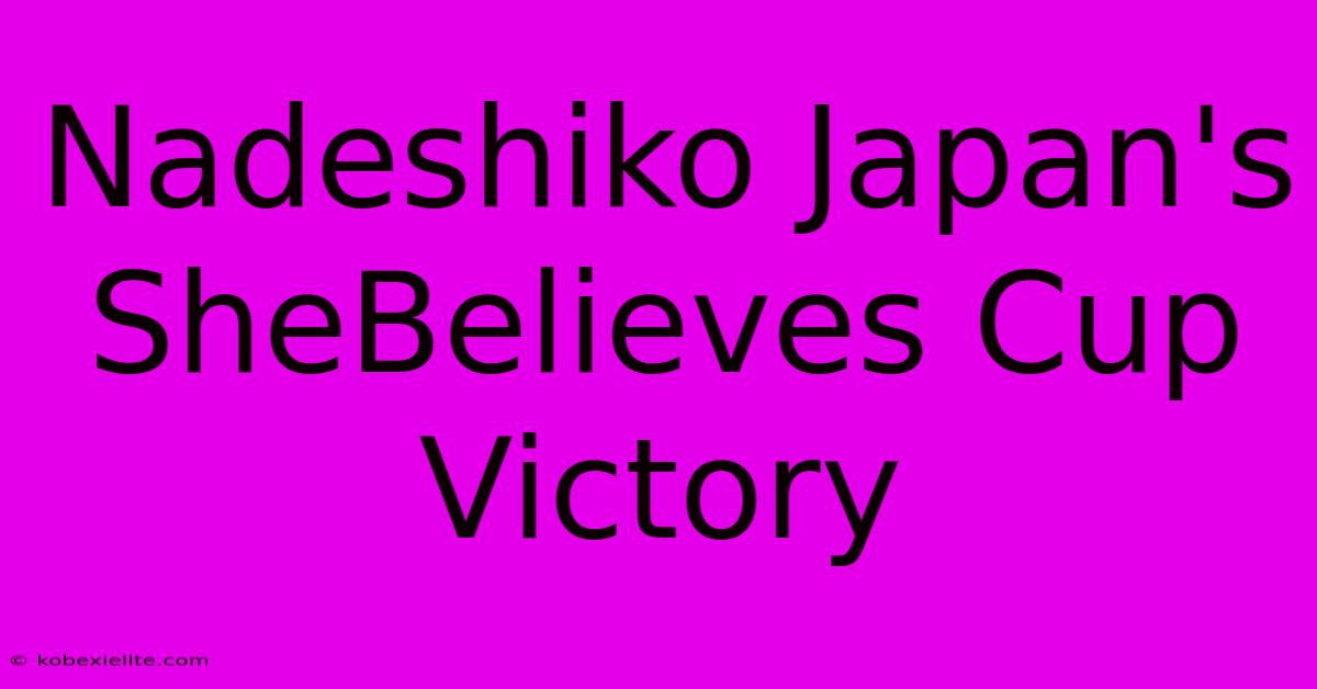 Nadeshiko Japan's SheBelieves Cup Victory