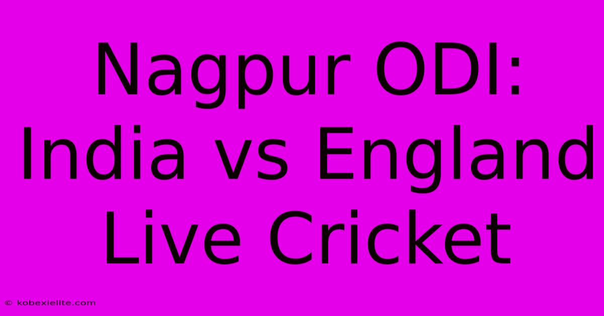 Nagpur ODI: India Vs England Live Cricket