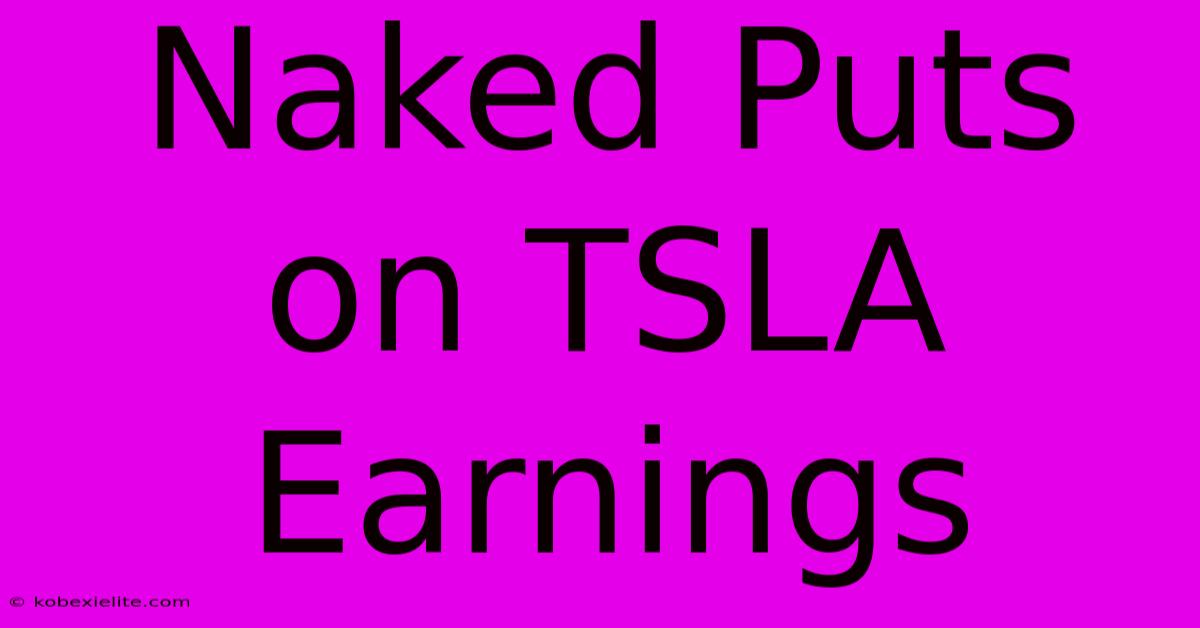 Naked Puts On TSLA Earnings