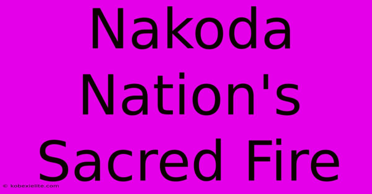 Nakoda Nation's Sacred Fire