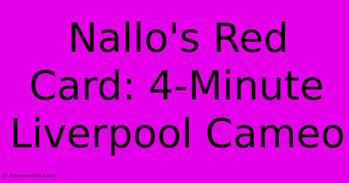 Nallo's Red Card: 4-Minute Liverpool Cameo