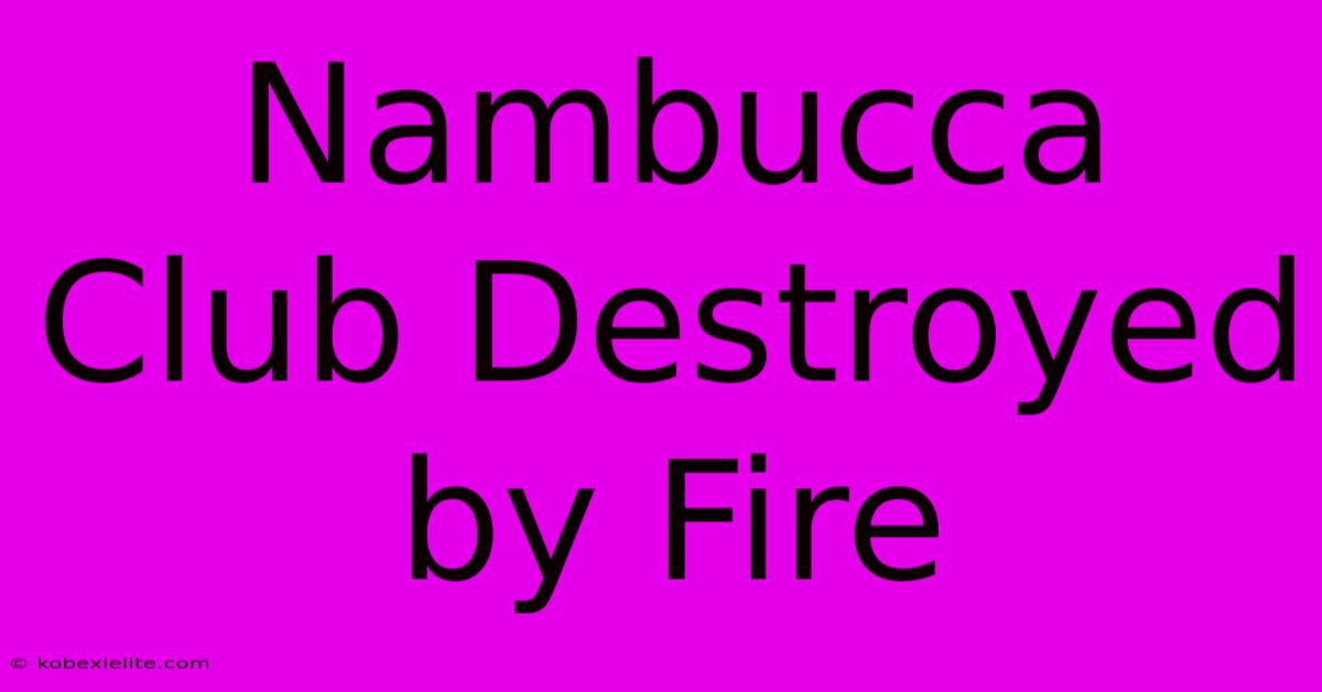 Nambucca Club Destroyed By Fire