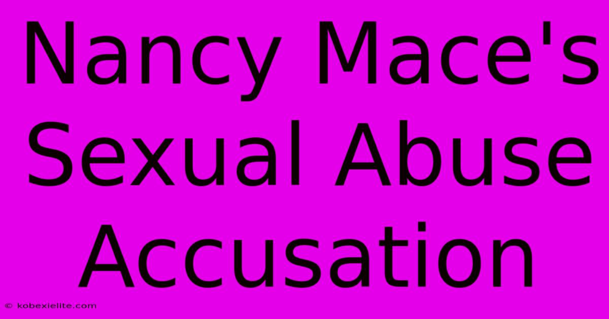 Nancy Mace's Sexual Abuse Accusation