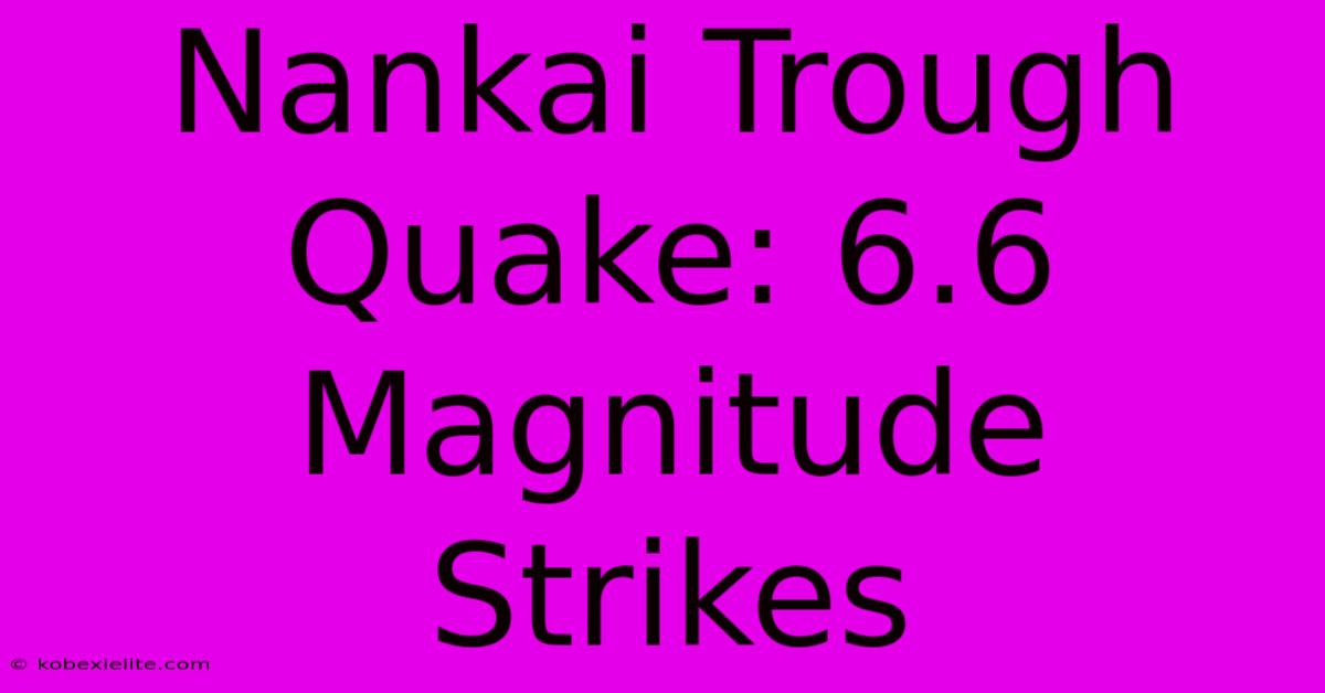 Nankai Trough Quake: 6.6 Magnitude Strikes