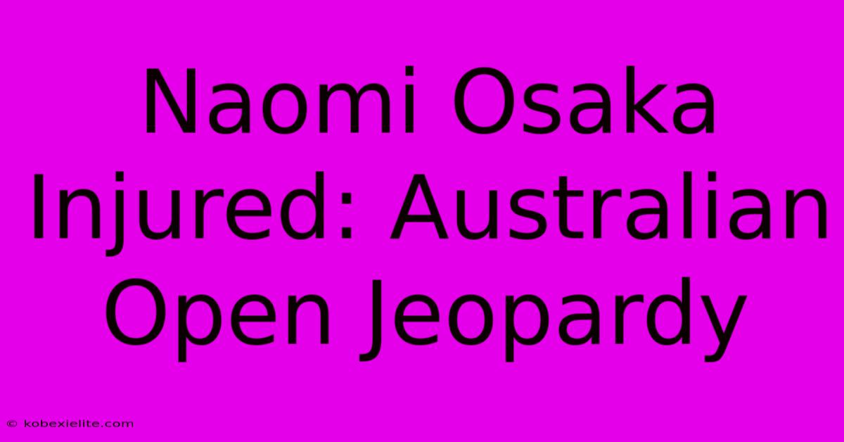 Naomi Osaka Injured: Australian Open Jeopardy