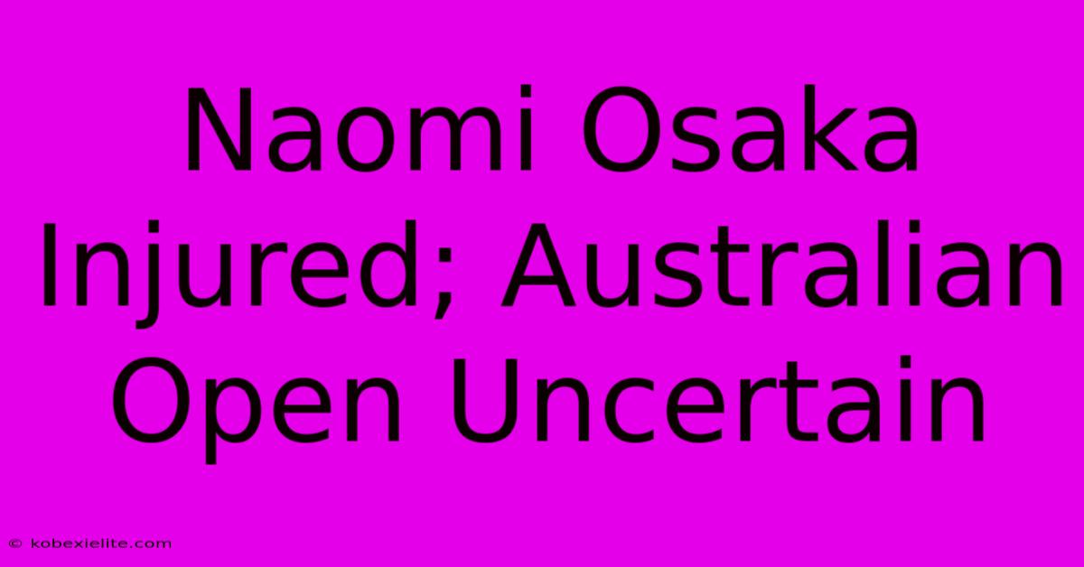 Naomi Osaka Injured; Australian Open Uncertain