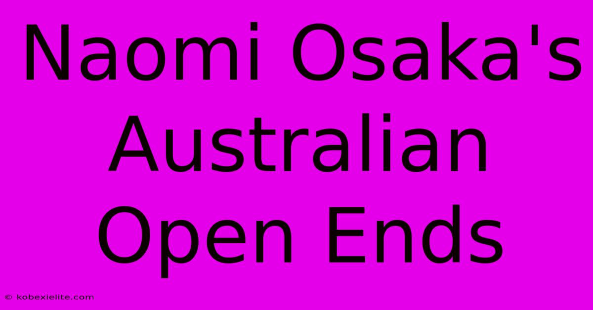 Naomi Osaka's Australian Open Ends