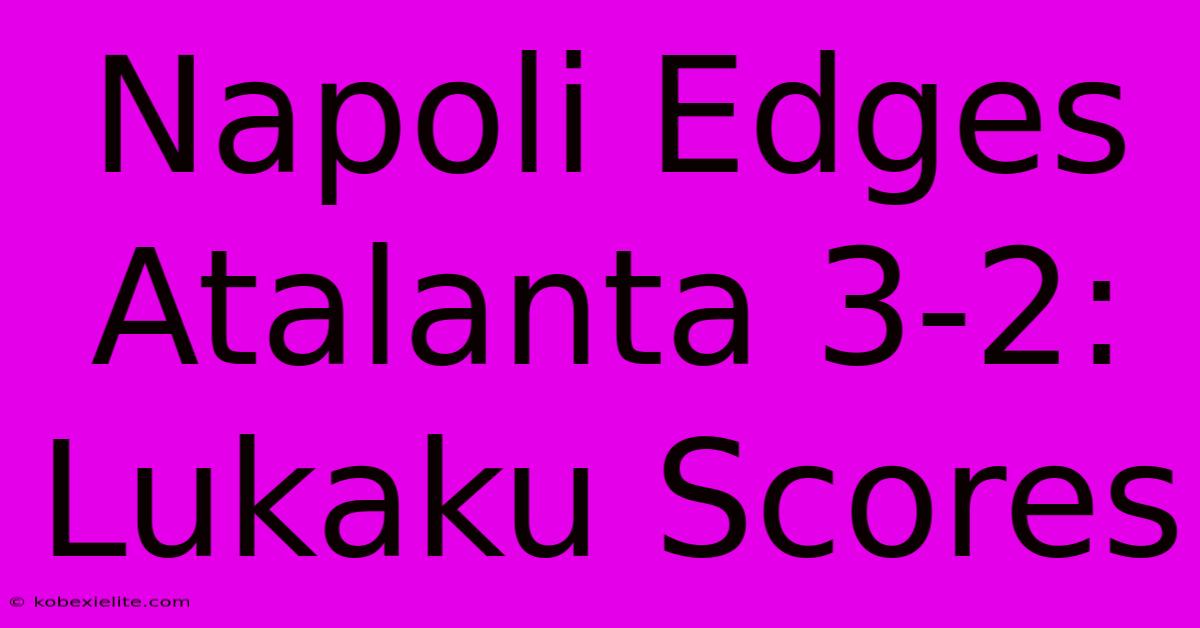 Napoli Edges Atalanta 3-2: Lukaku Scores