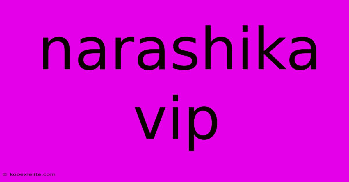 Narashika Vip