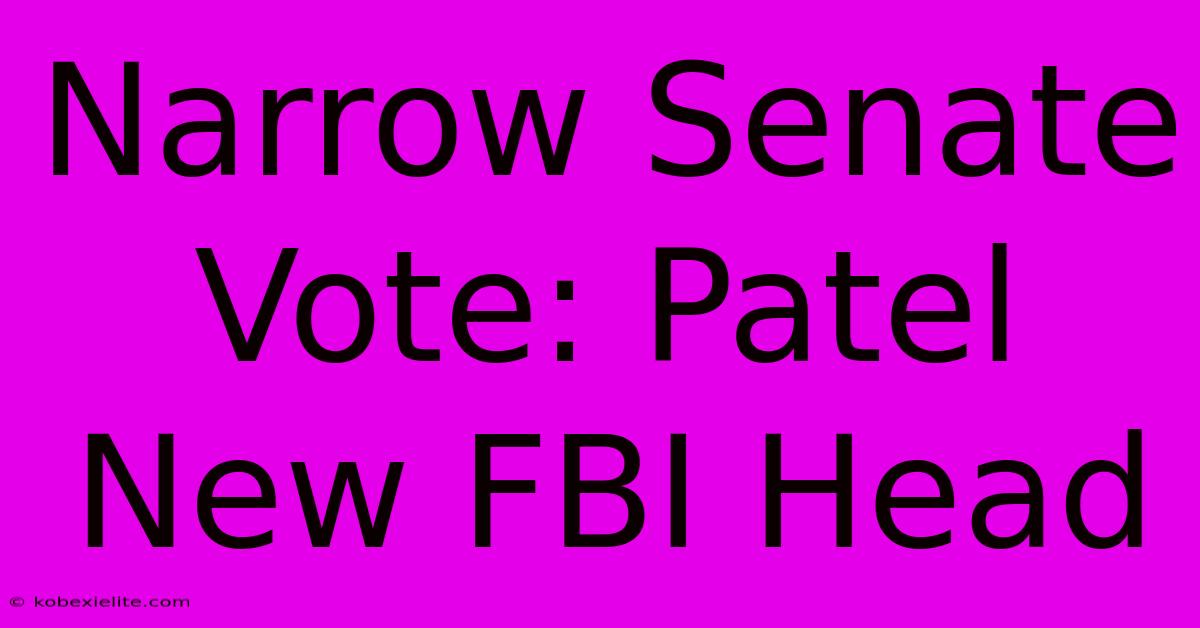 Narrow Senate Vote: Patel New FBI Head