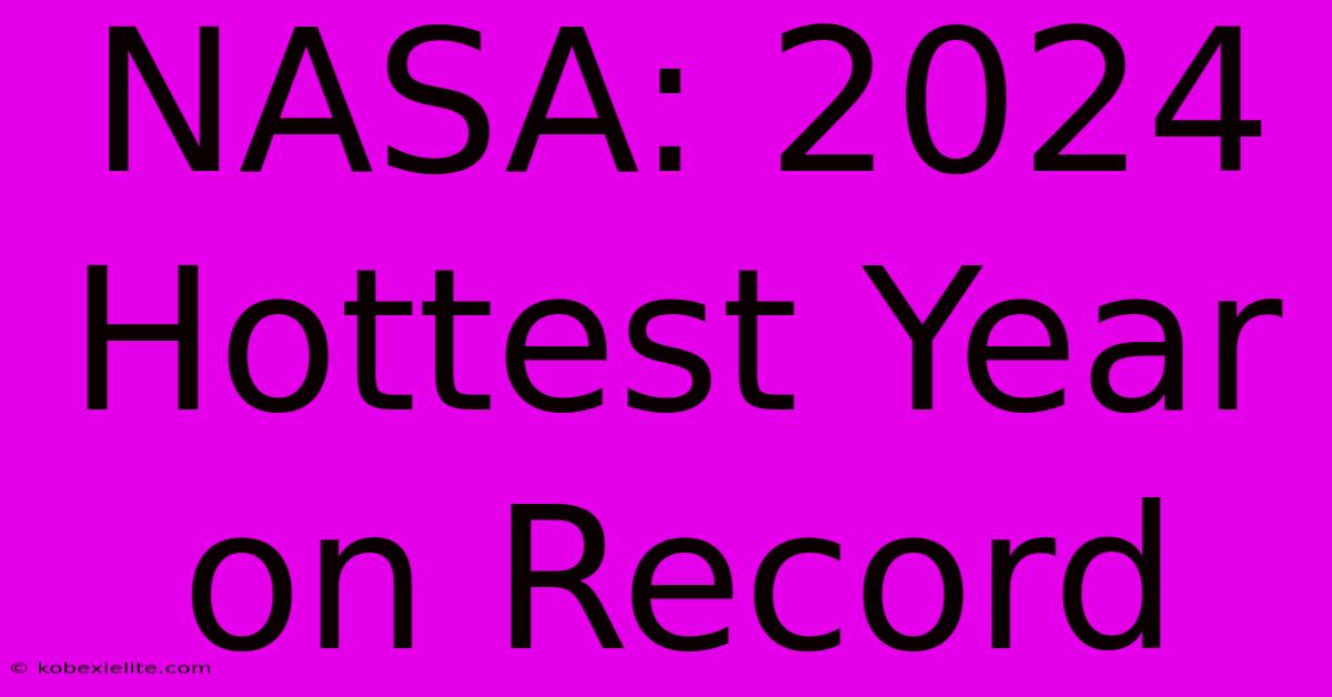 NASA: 2024 Hottest Year On Record