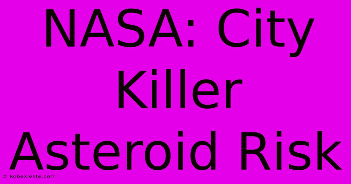 NASA: City Killer Asteroid Risk