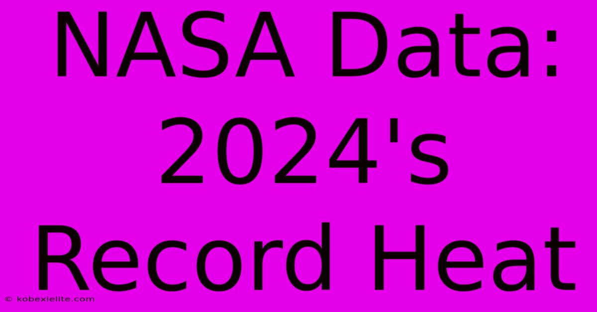 NASA Data: 2024's Record Heat