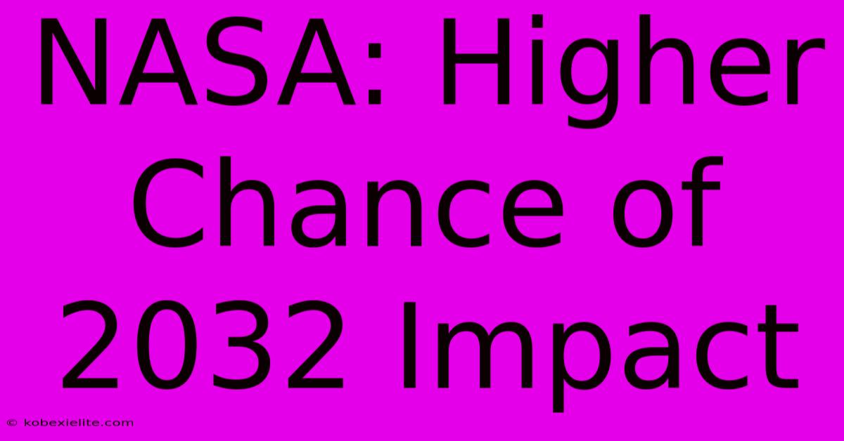 NASA: Higher Chance Of 2032 Impact