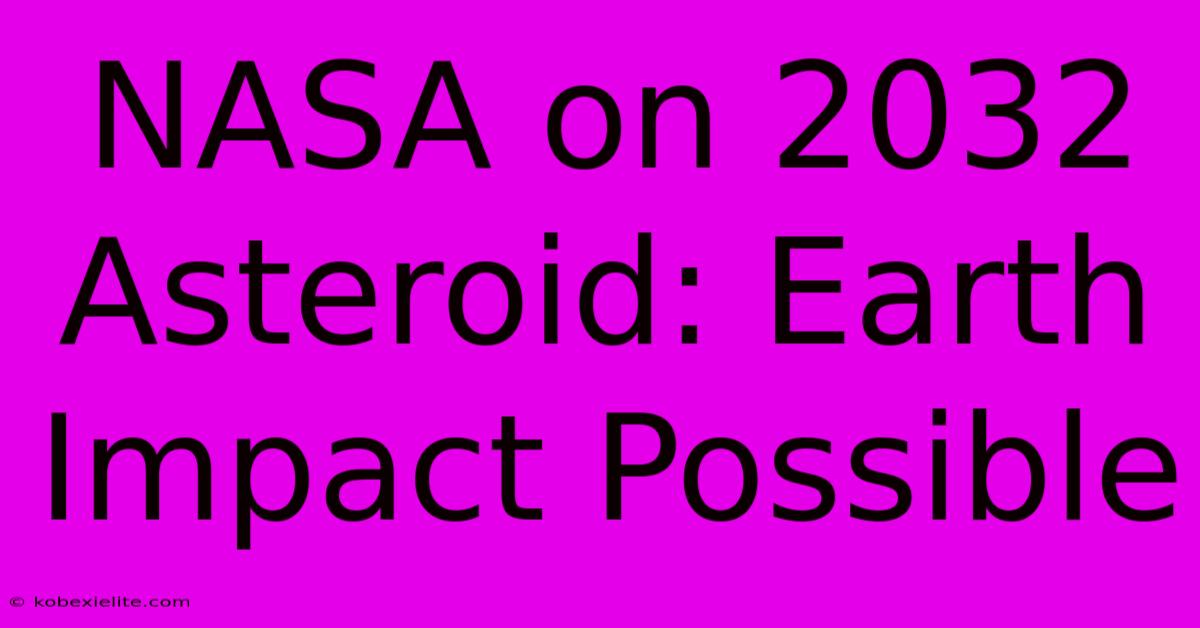 NASA On 2032 Asteroid: Earth Impact Possible