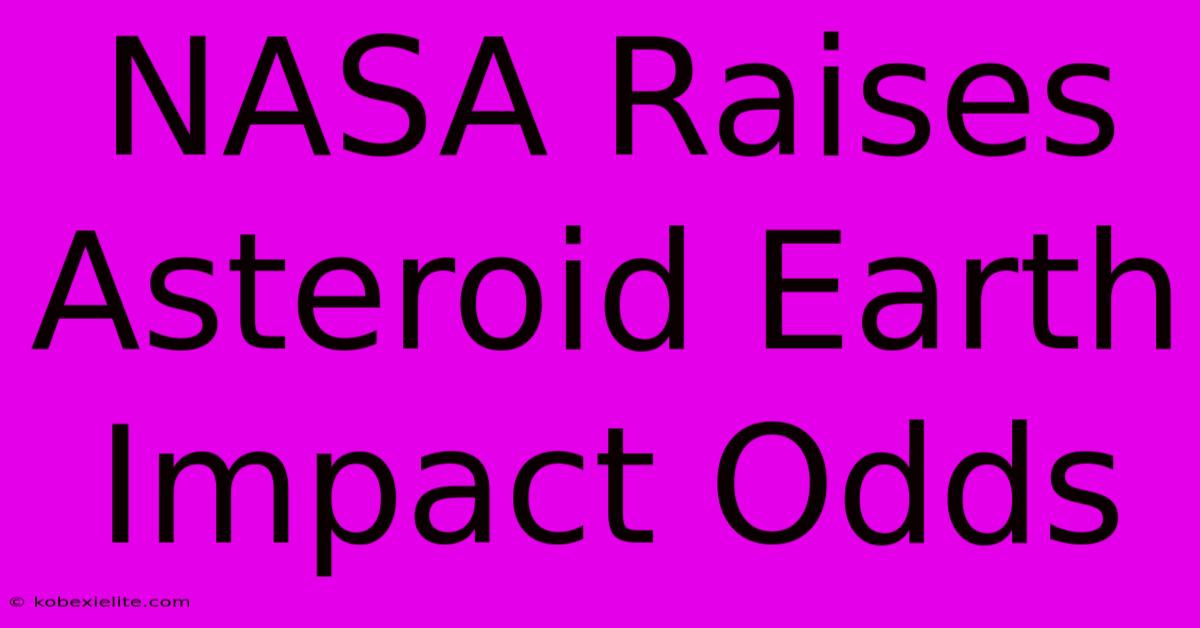 NASA Raises Asteroid Earth Impact Odds