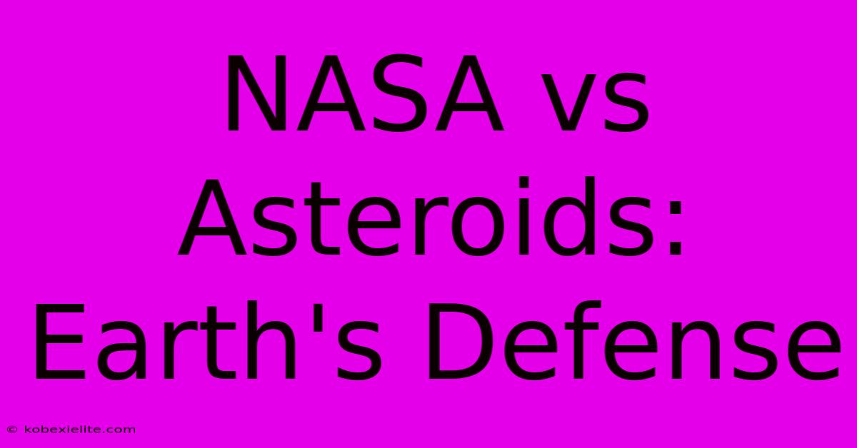 NASA Vs Asteroids: Earth's Defense