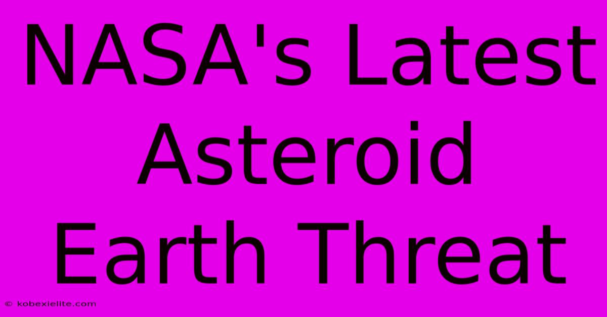 NASA's Latest Asteroid Earth Threat