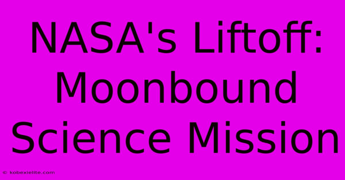 NASA's Liftoff: Moonbound Science Mission