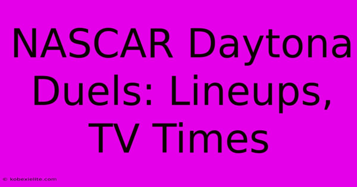 NASCAR Daytona Duels: Lineups, TV Times