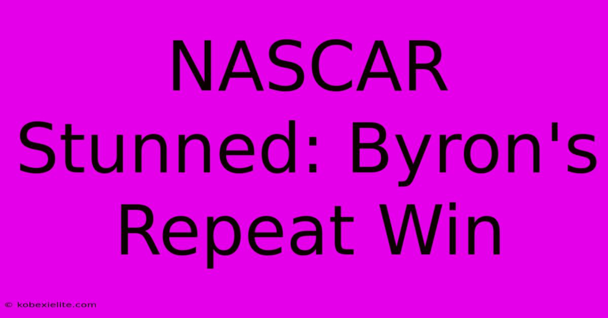 NASCAR Stunned: Byron's Repeat Win