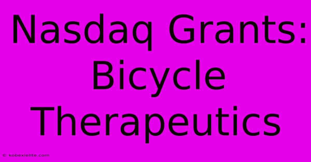 Nasdaq Grants: Bicycle Therapeutics