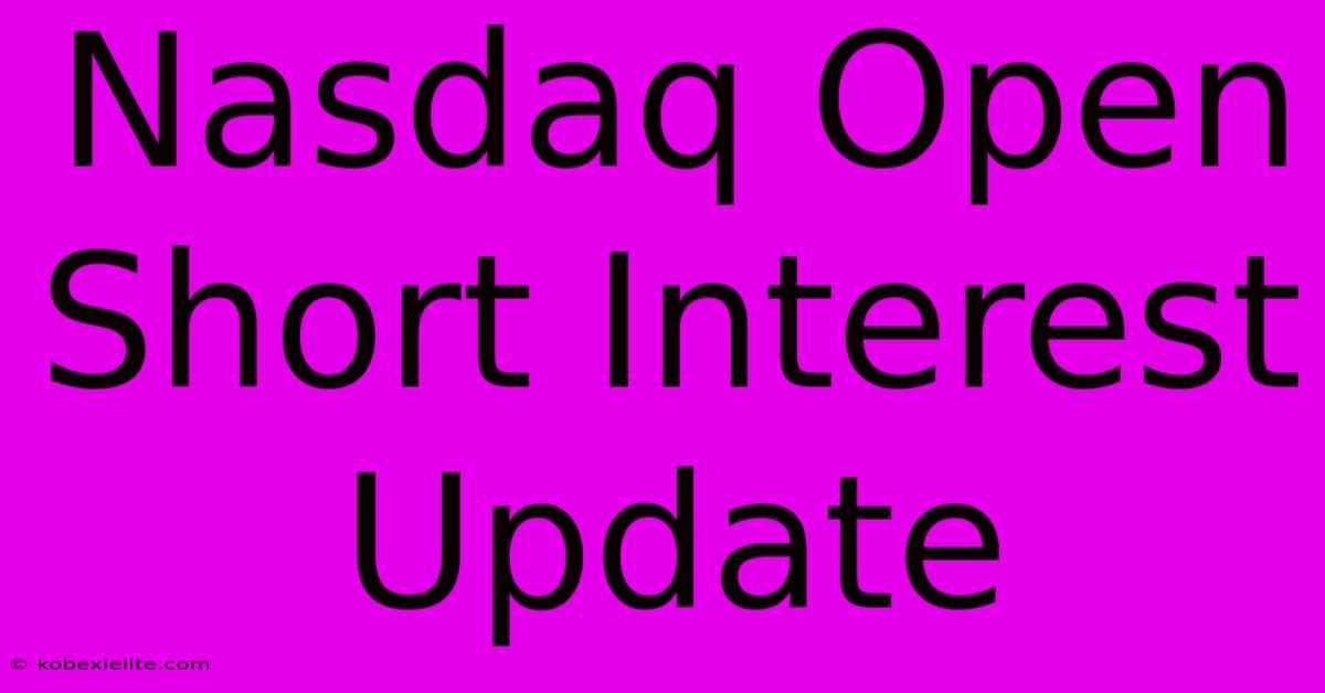 Nasdaq Open Short Interest Update