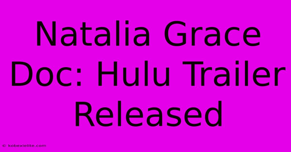 Natalia Grace Doc: Hulu Trailer Released