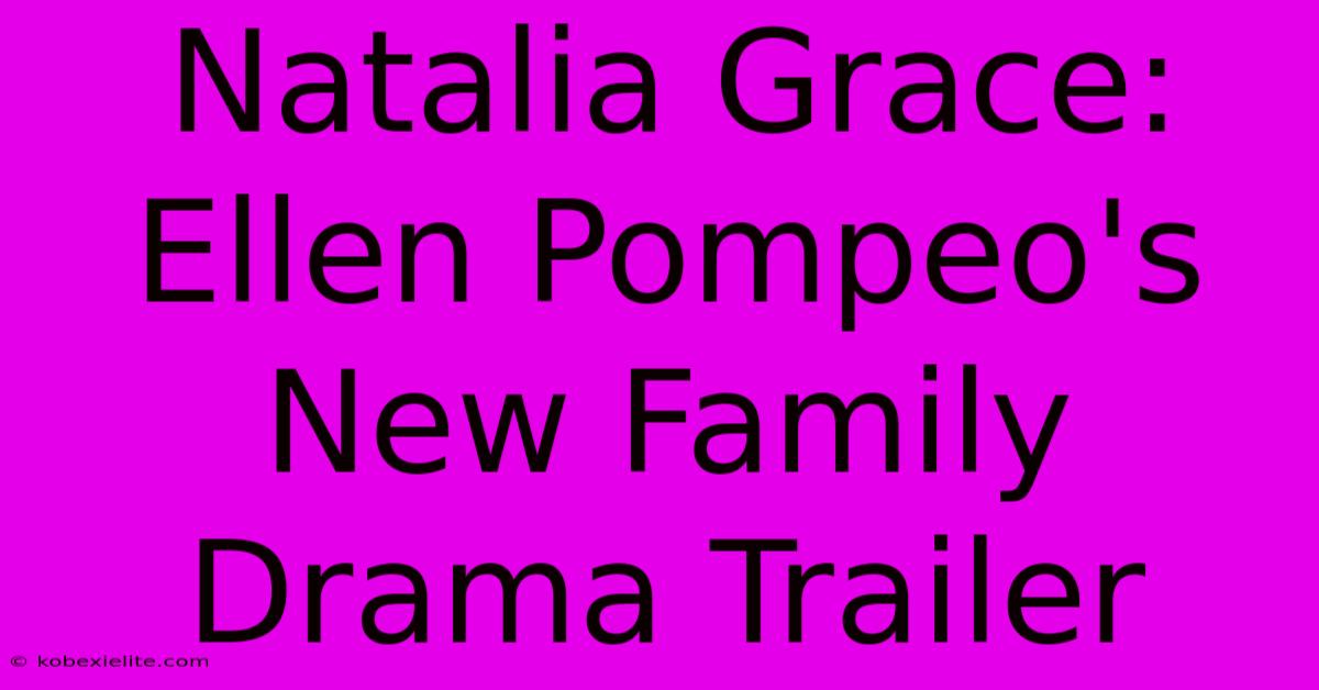 Natalia Grace: Ellen Pompeo's New Family Drama Trailer