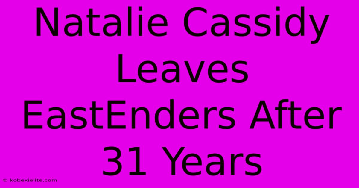 Natalie Cassidy Leaves EastEnders After 31 Years