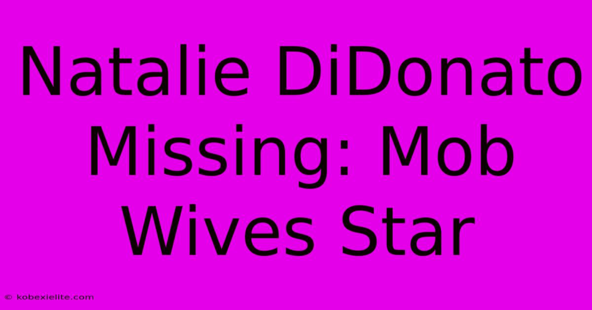 Natalie DiDonato Missing: Mob Wives Star