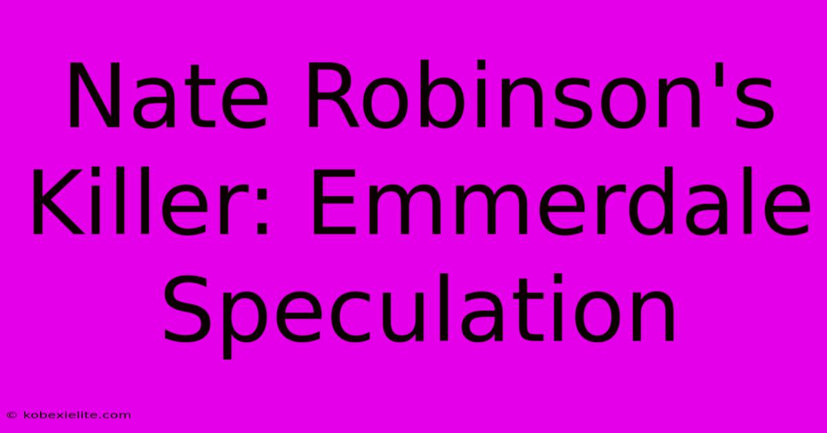 Nate Robinson's Killer: Emmerdale Speculation