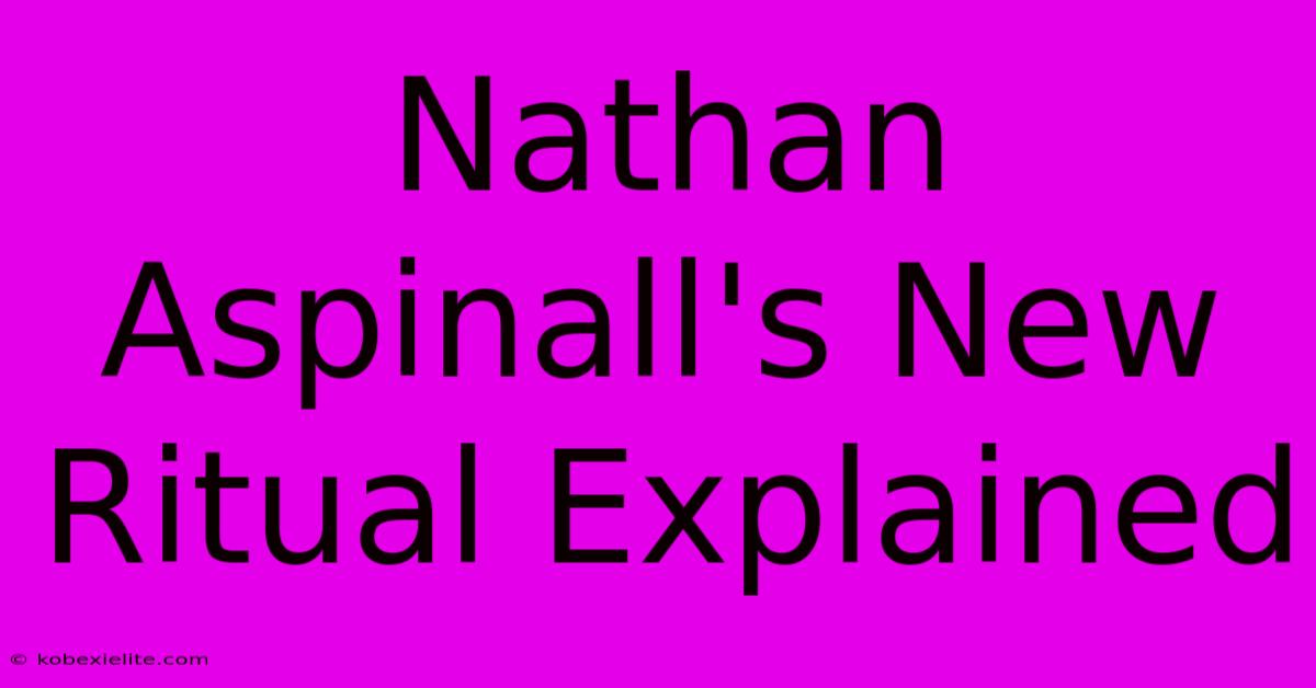 Nathan Aspinall's New Ritual Explained