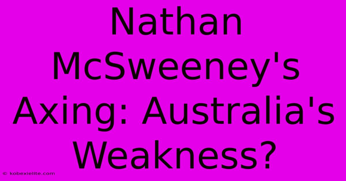 Nathan McSweeney's Axing: Australia's Weakness?