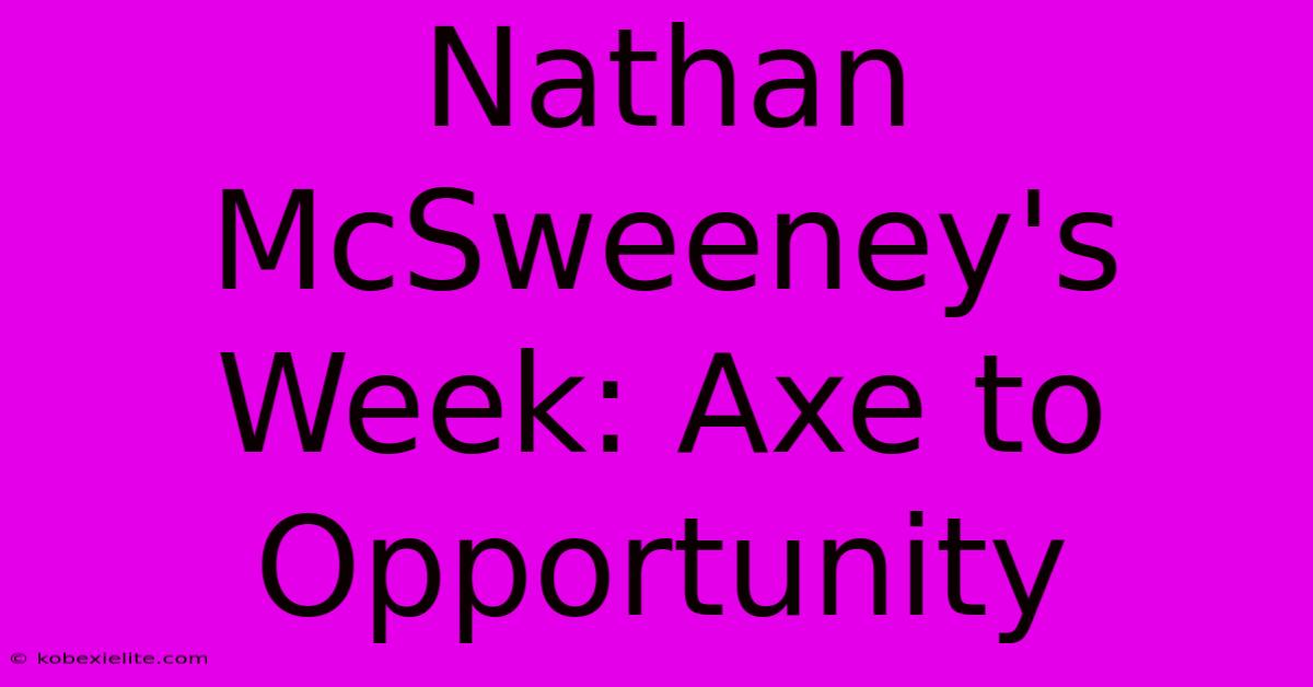 Nathan McSweeney's Week: Axe To Opportunity