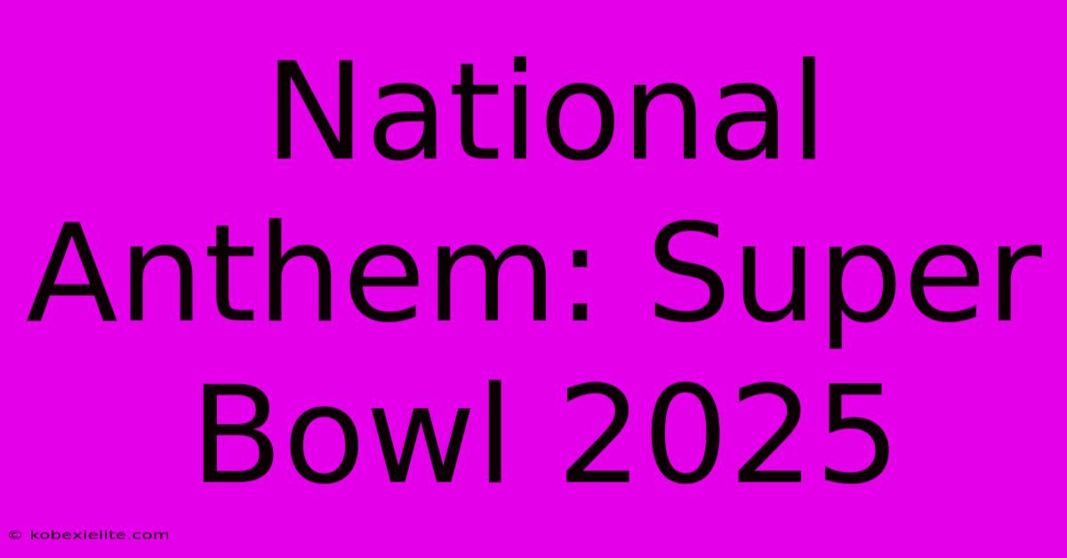 National Anthem: Super Bowl 2025