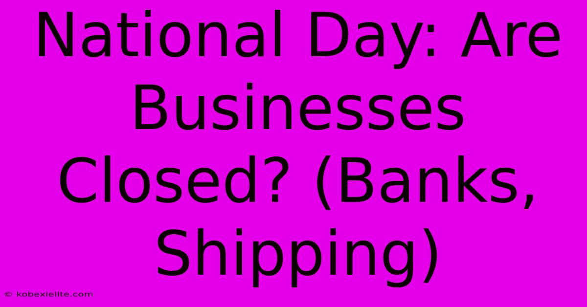 National Day: Are Businesses Closed? (Banks, Shipping)