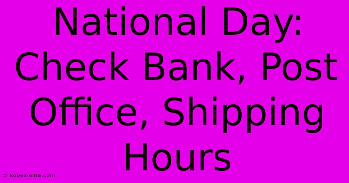 National Day: Check Bank, Post Office, Shipping Hours