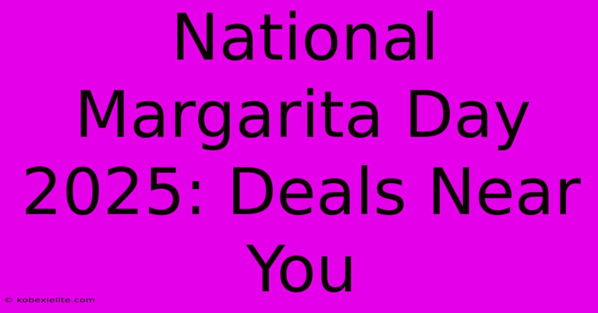 National Margarita Day 2025: Deals Near You