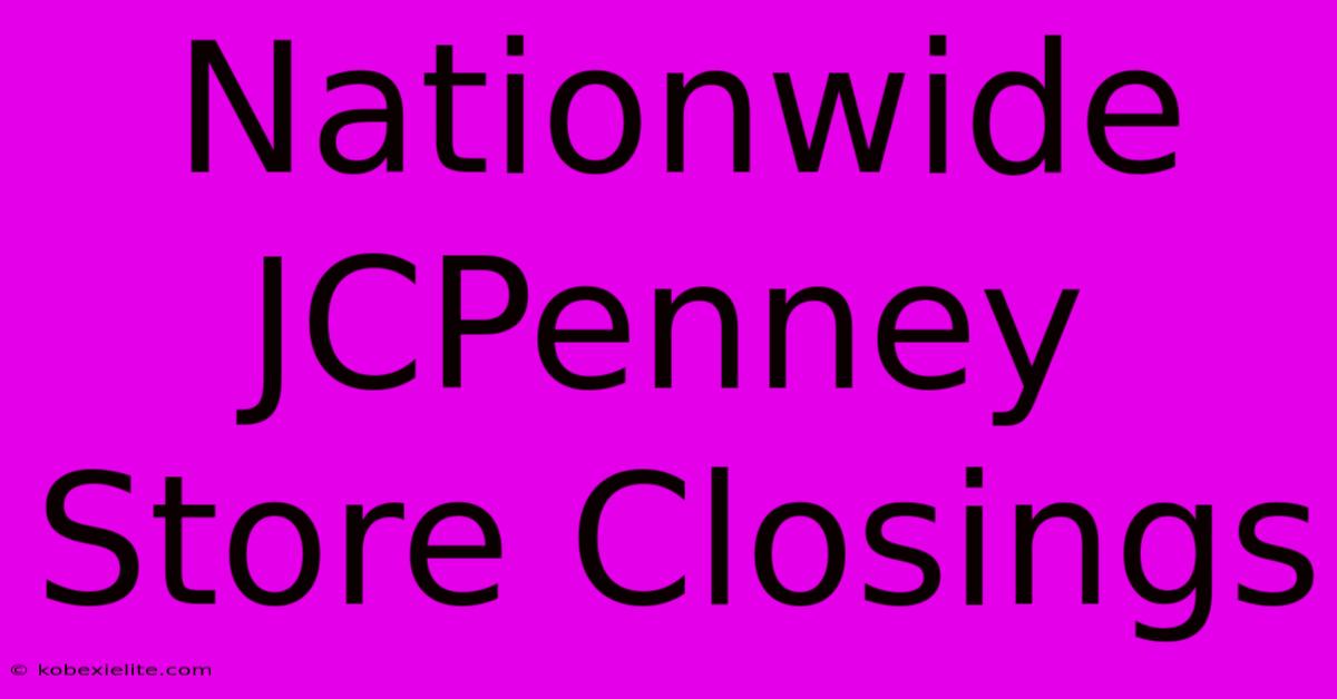 Nationwide JCPenney Store Closings