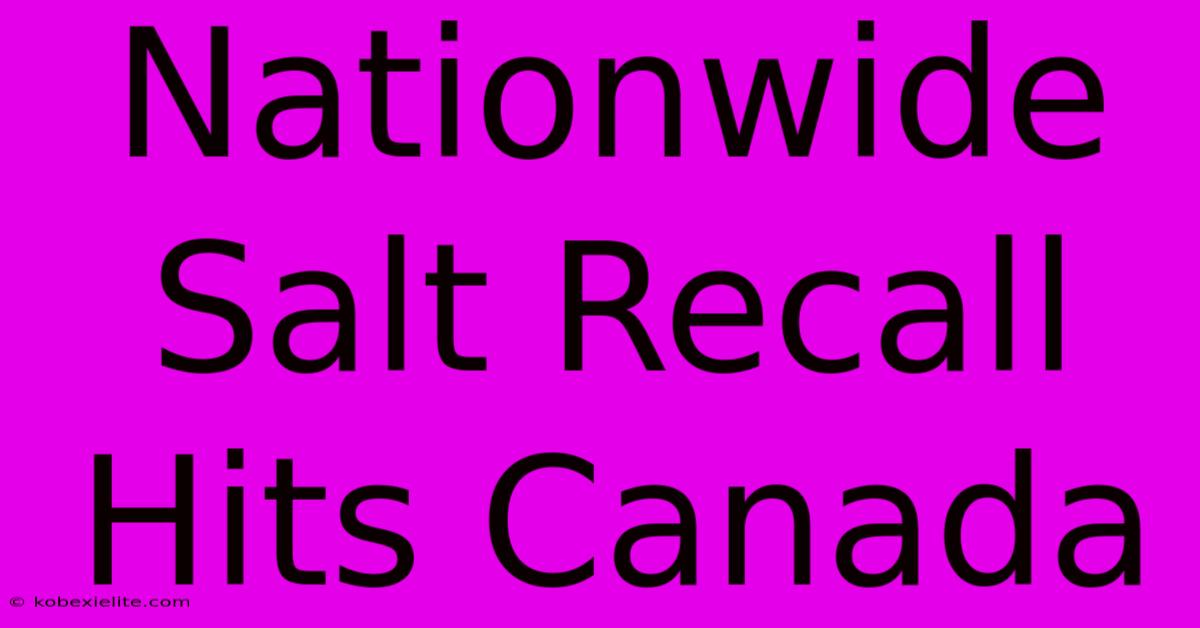 Nationwide Salt Recall Hits Canada