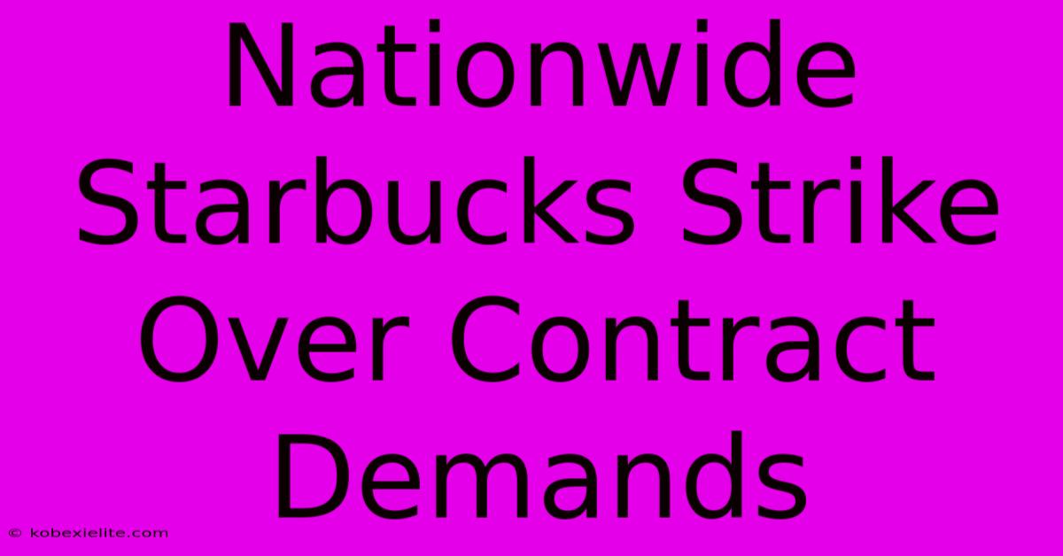 Nationwide Starbucks Strike Over Contract Demands